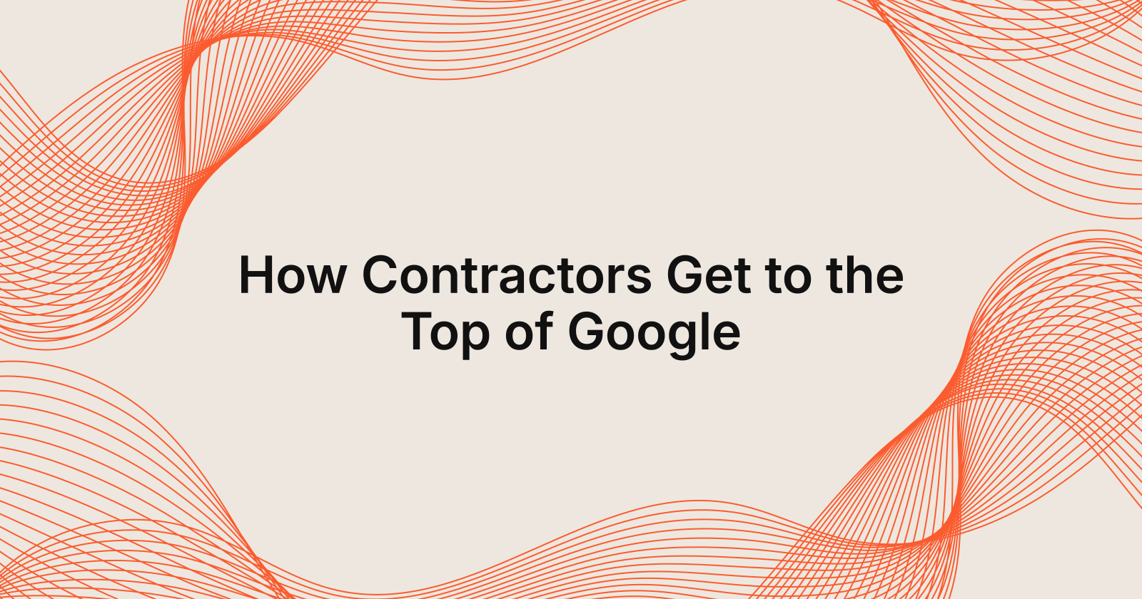 How Contractors Get to the Top of Google, how do contractors get to the top of google?