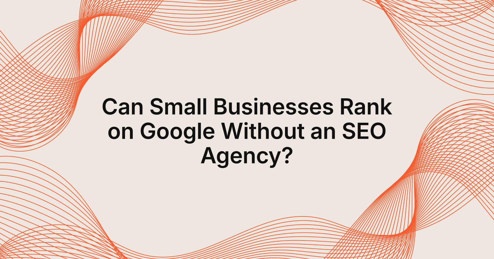 Can Small Businesses Rank on Google Without an SEO Agency?, can a small business rank on google without an seo agency?