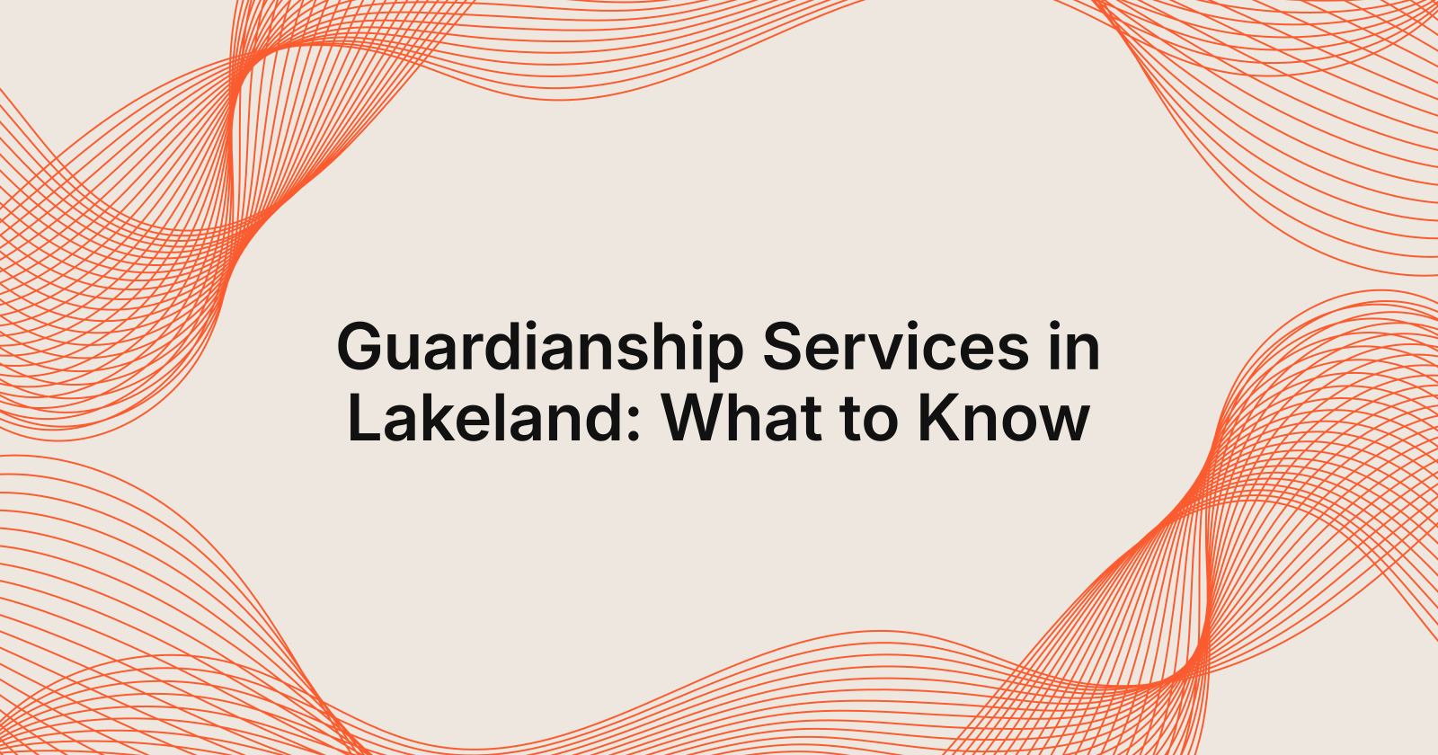 Guardianship Services in Lakeland: What to Know, guardianship services in Lakeland, Florida