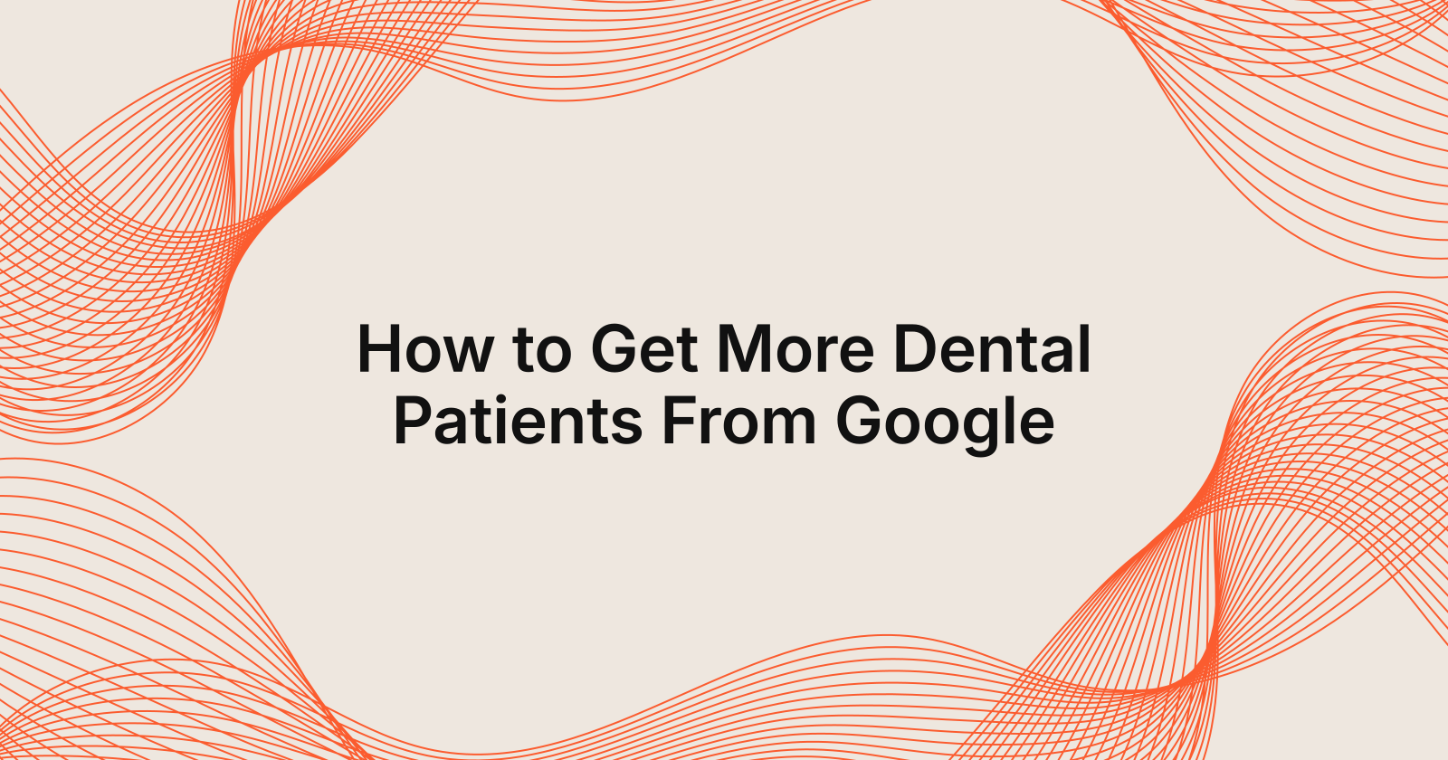 How to Get More Dental Patients From Google, how do I get more dental patients from Google?