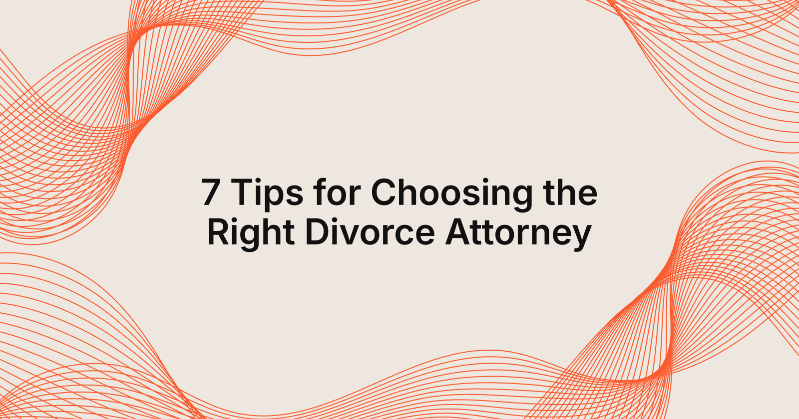 7 Tips for Choosing the Right Divorce Attorney