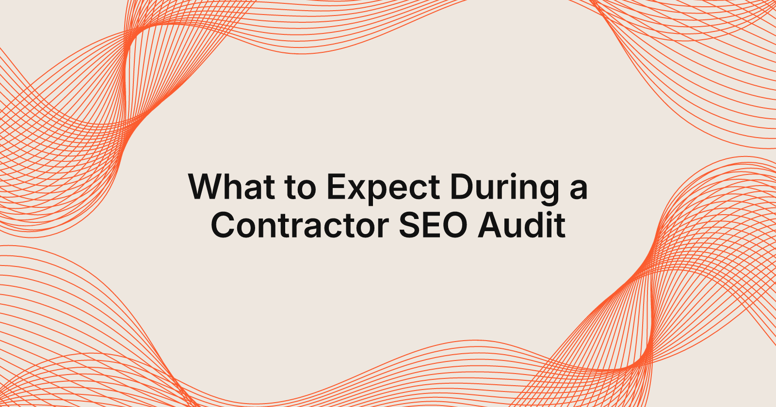 What to Expect During a Contractor SEO Audit, What happens during a contractor SEO audit?