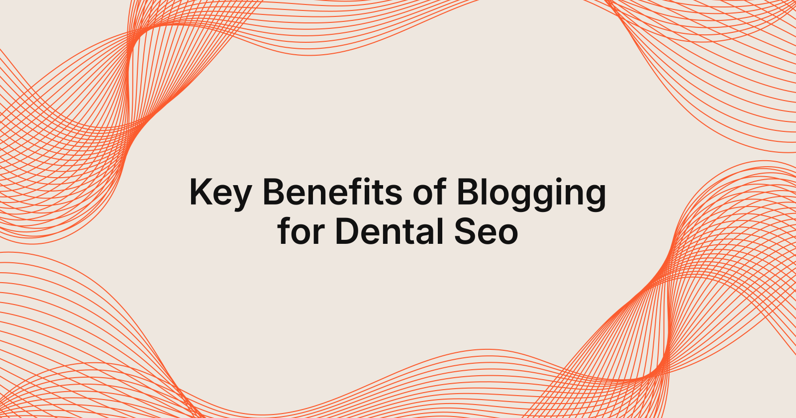 Key Benefits of Blogging for Dental Seo, benefits of blogging for dental practice seo