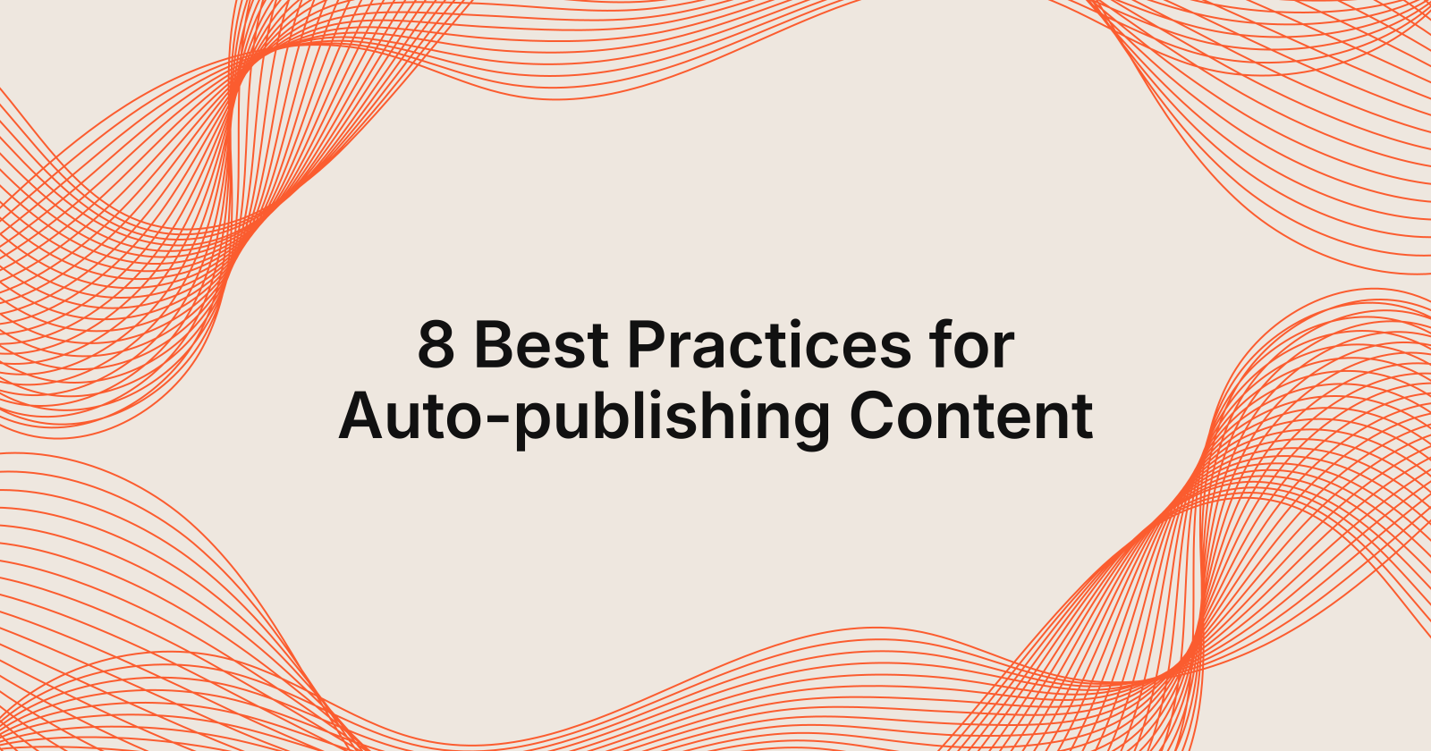 8 Best Practices for Auto-publishing Content, 10 best practices for auto-publishing