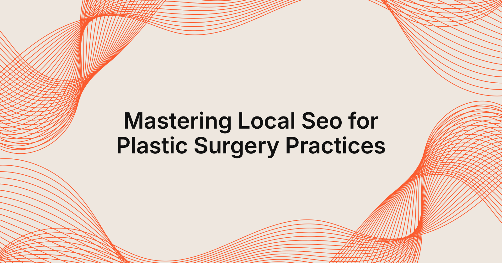Mastering Local Seo for Plastic Surgery Practices