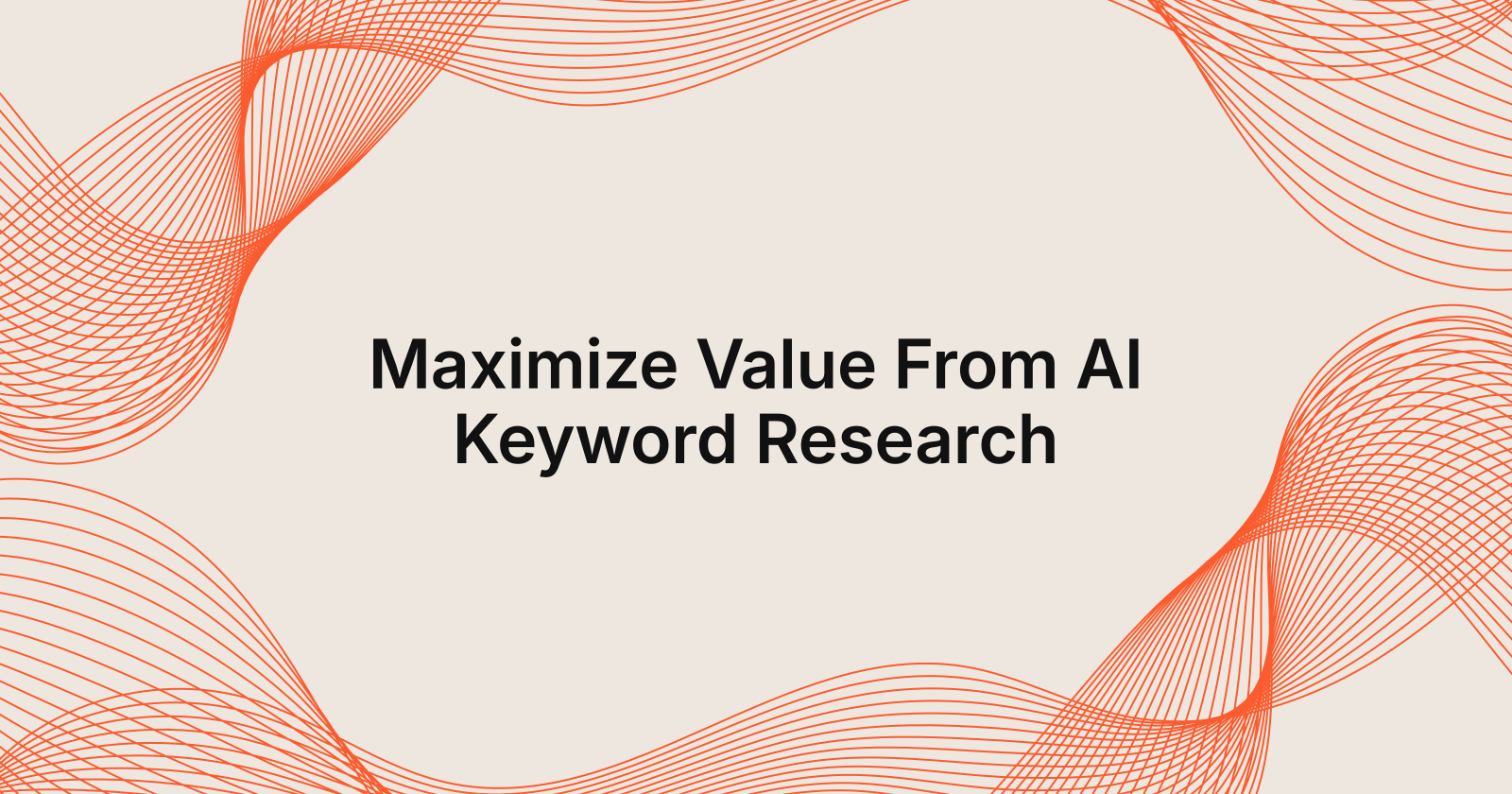 Maximize Value From AI Keyword Research, how to maximize value from AI Keyword Research?