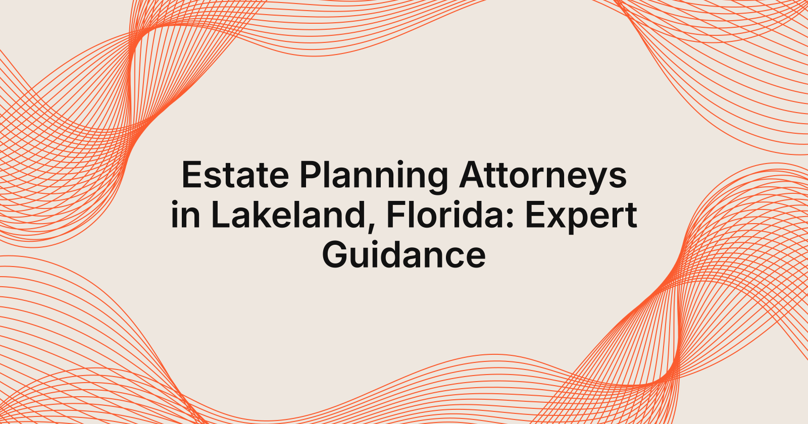Estate Planning Attorneys in Lakeland, Florida: Expert Guidance