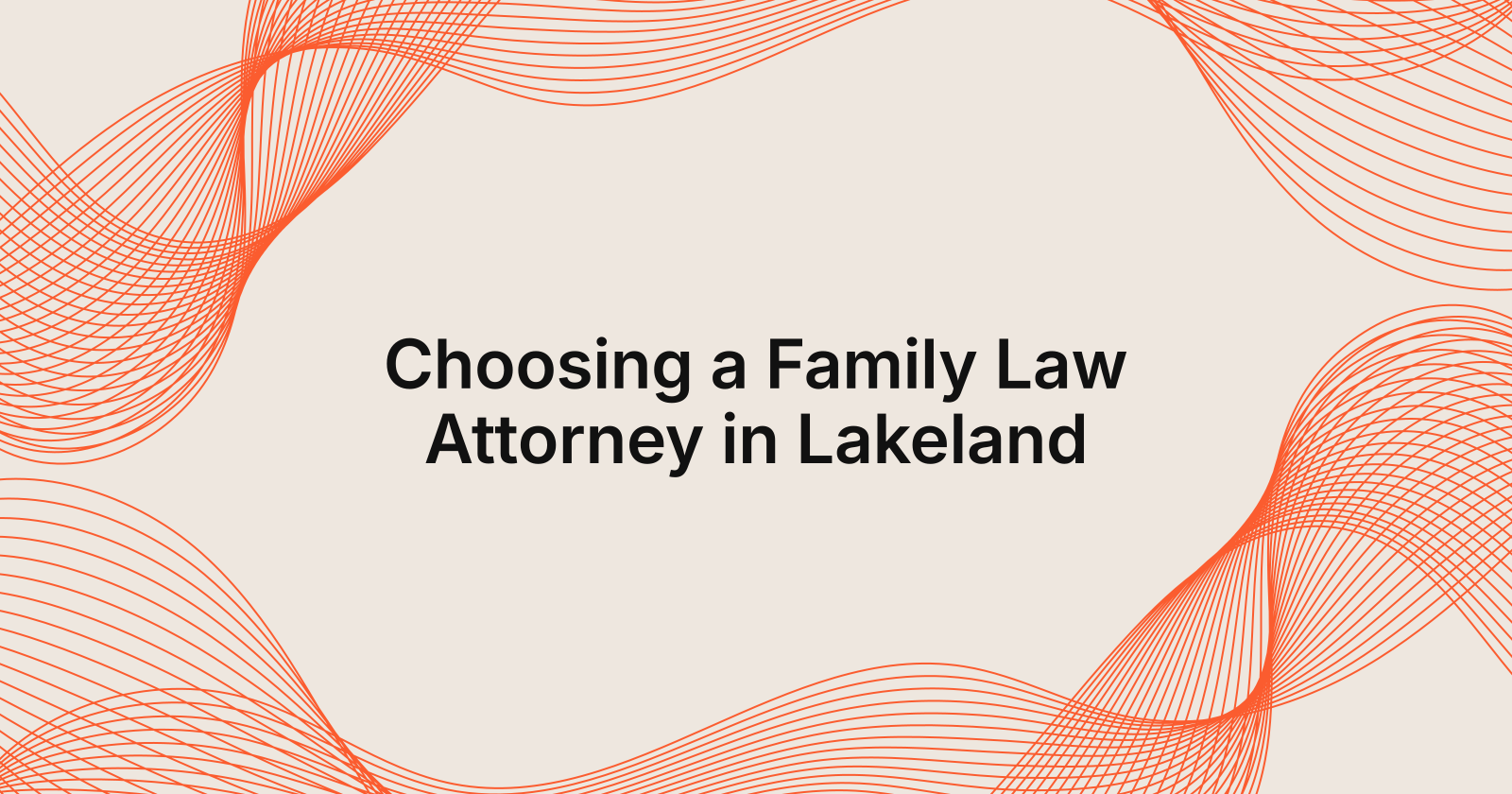 Choosing a Family Law Attorney in Lakeland, how to choose a family law attorney in Lakeland
