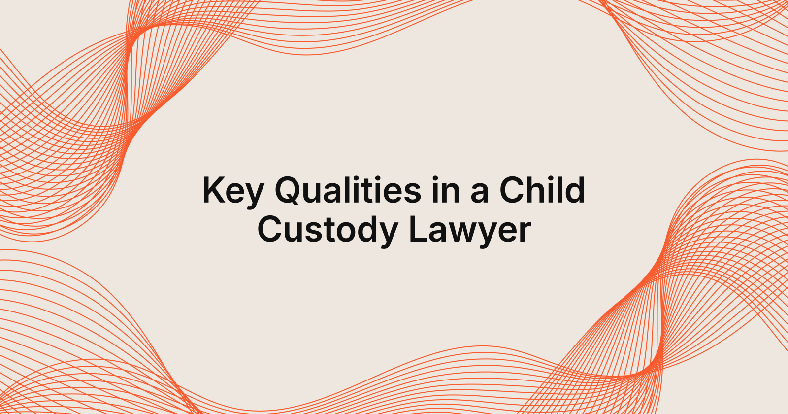 Key Qualities in a Child Custody Lawyer, what to look for in a child custody lawyer?