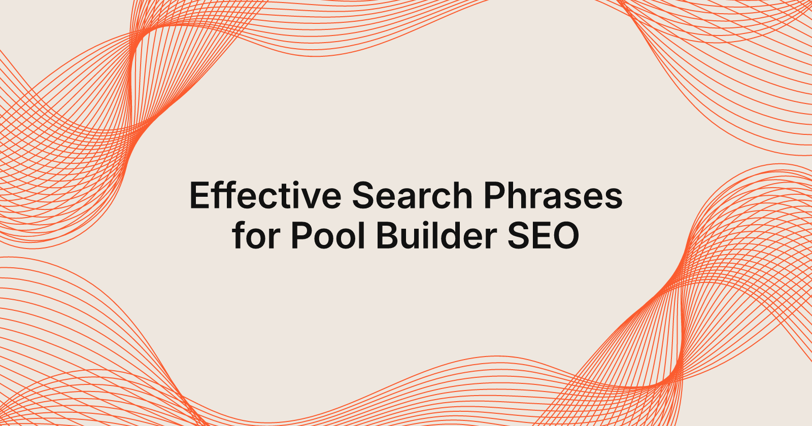 Effective Search Phrases for Pool Builder SEO