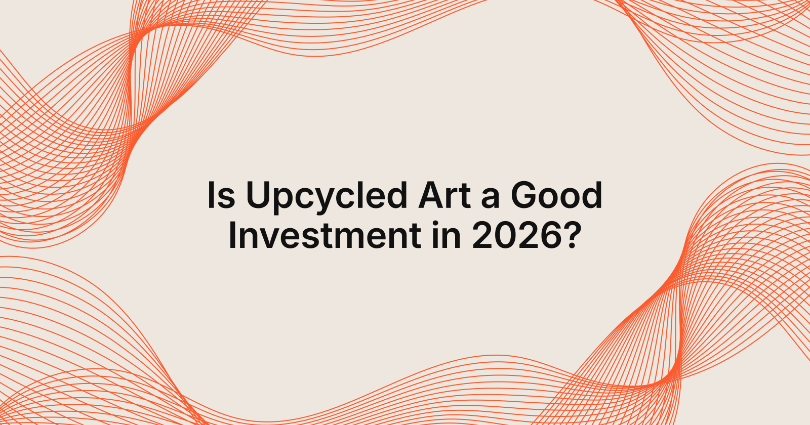 Is Upcycled Art a Good Investment in 2026?