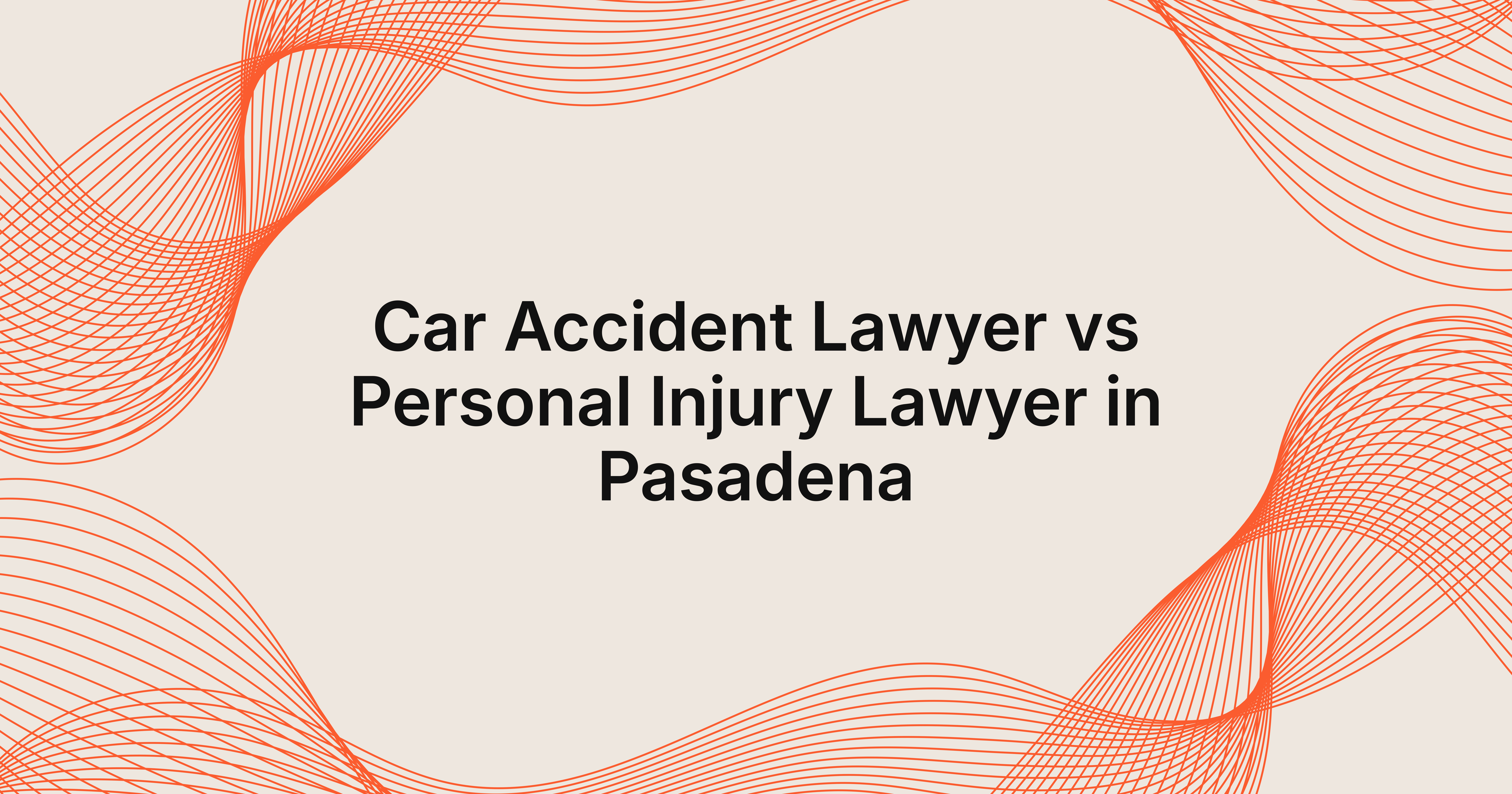 car accident lawyer vs personal injury lawyer in Pasadena