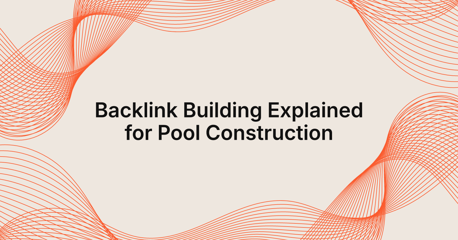 Backlink Building Explained for Pool Construction, backlink building explained for pool construction companies