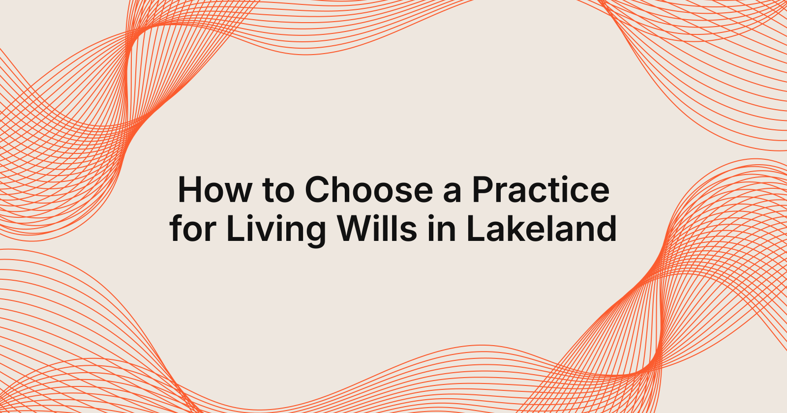 How to Choose a Practice for Living Wills in Lakeland, best practices for living wills in Lakeland