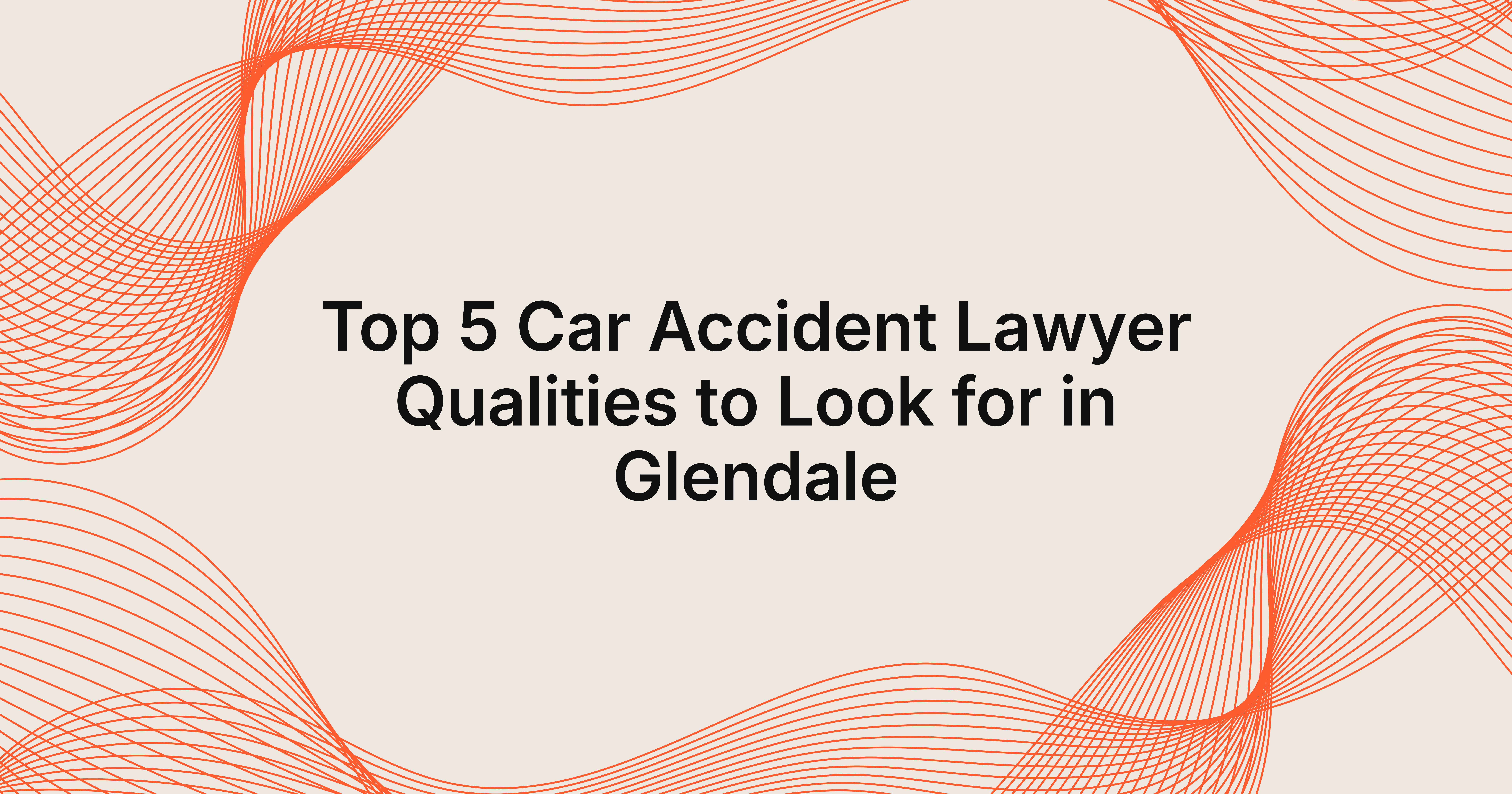 top 5 car accident lawyer qualities to look for in Glendale