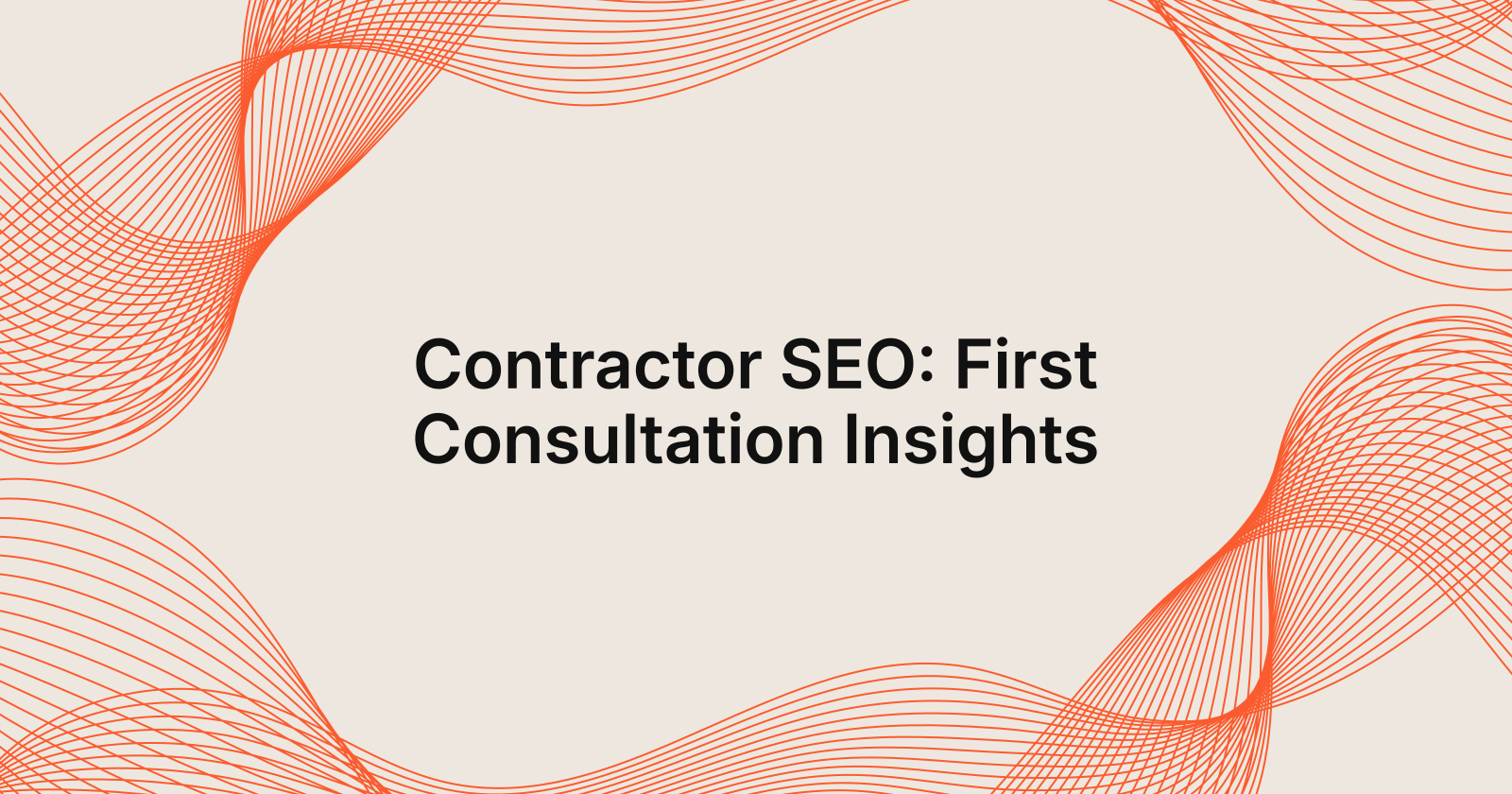 Contractor SEO: First Consultation Insights, Contractor SEO: what to expect at your first consultation?