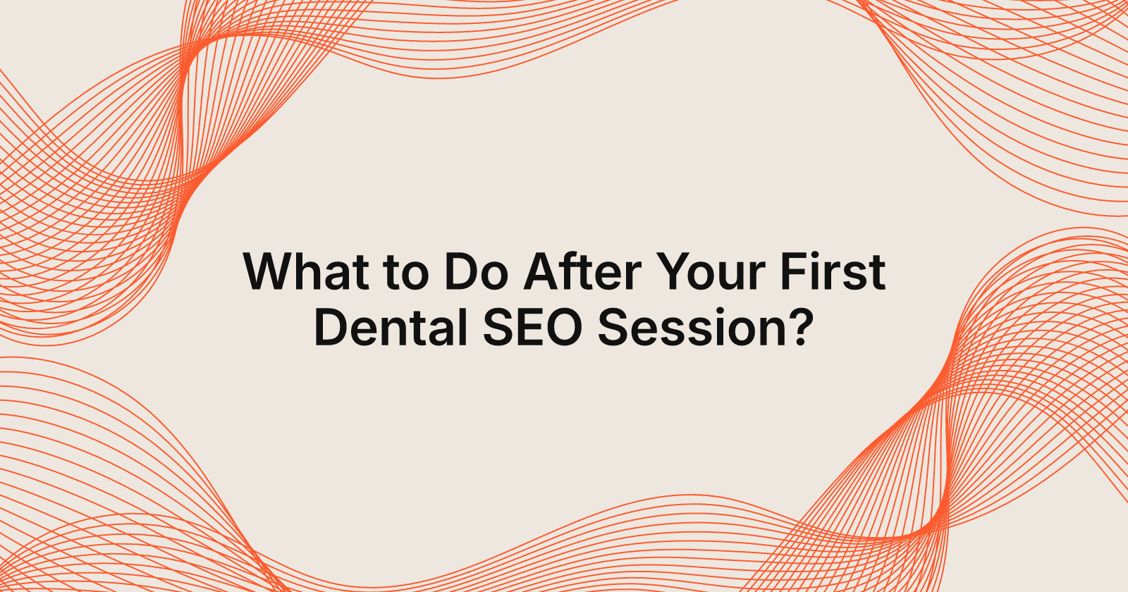 What to Do After Your First Dental SEO Session?