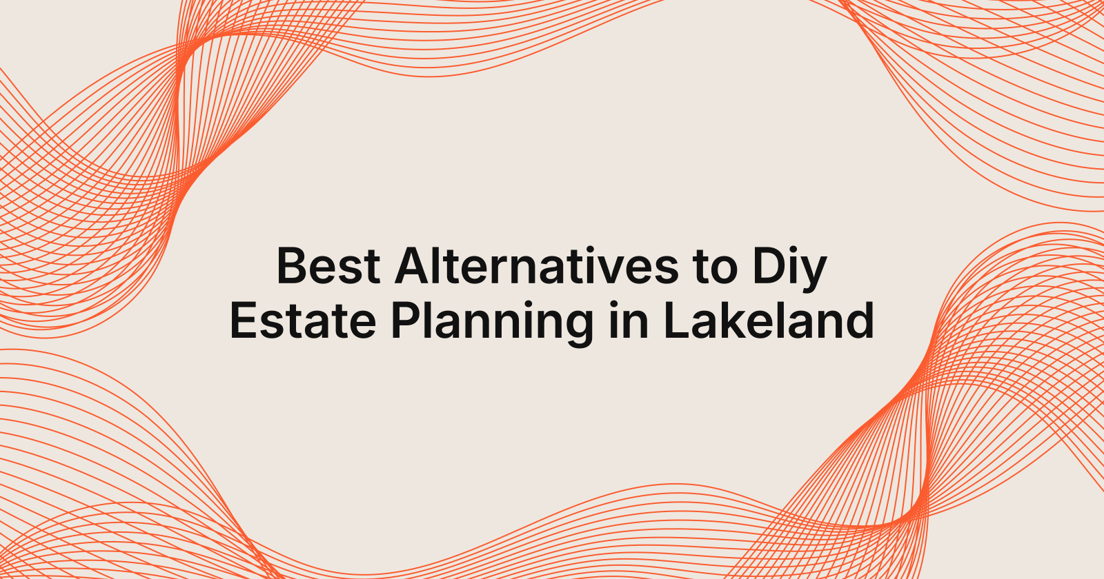Best Alternatives to Diy Estate Planning in Lakeland, best alternatives to DIY estate planning in Lakeland, Florida