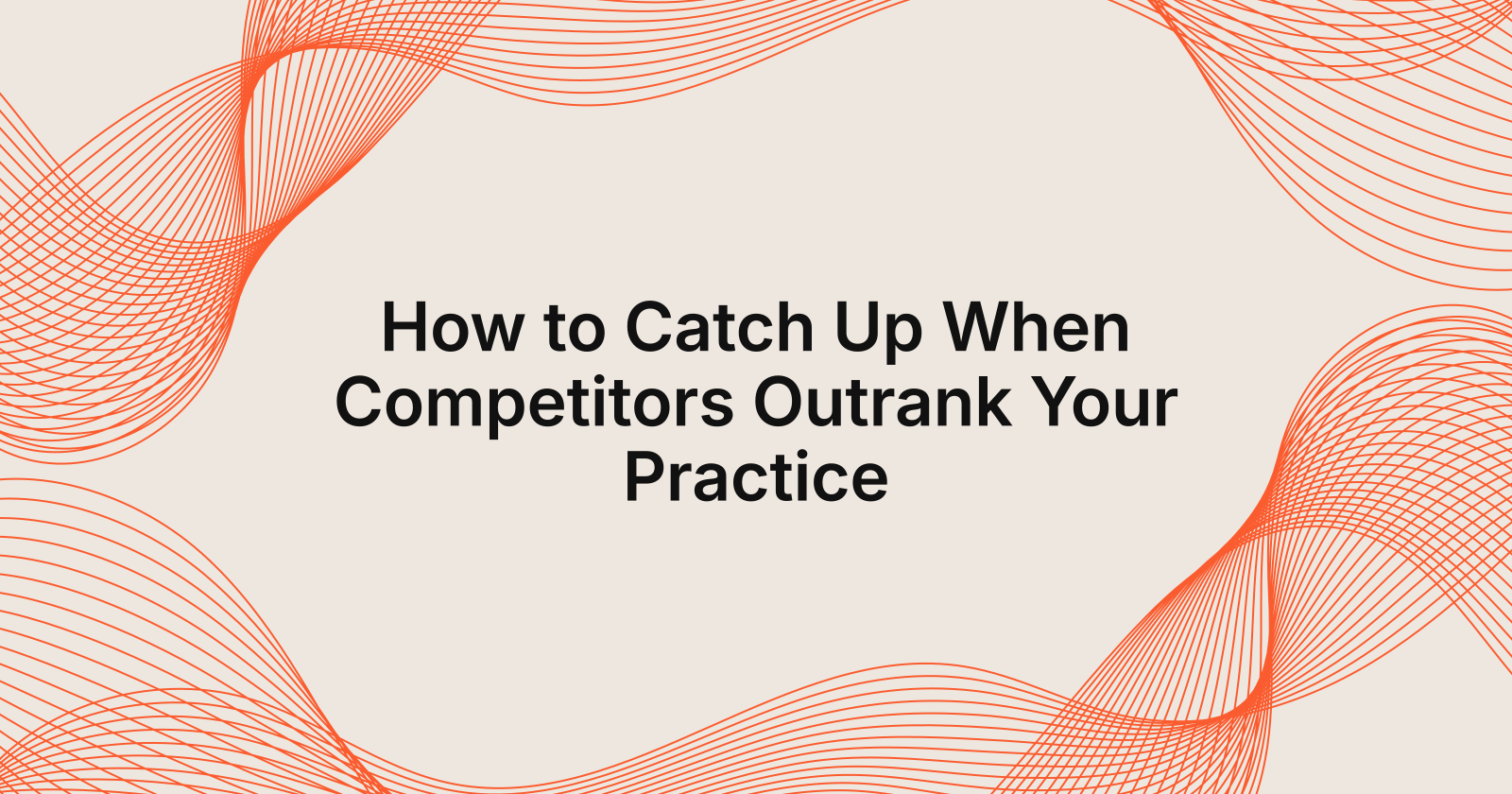 How to Catch Up When Competitors Outrank Your Practice, competitors outrank my plastic surgery practice, how do i catch up?