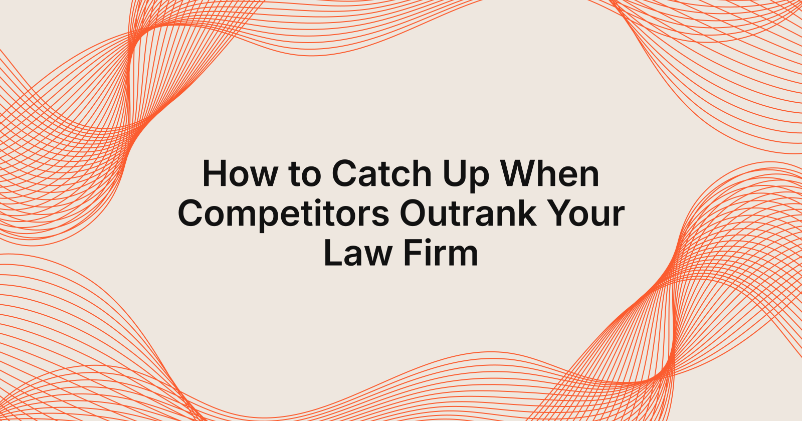 How to Catch Up When Competitors Outrank Your Law Firm, competitors outrank my law firm, how do i catch up?