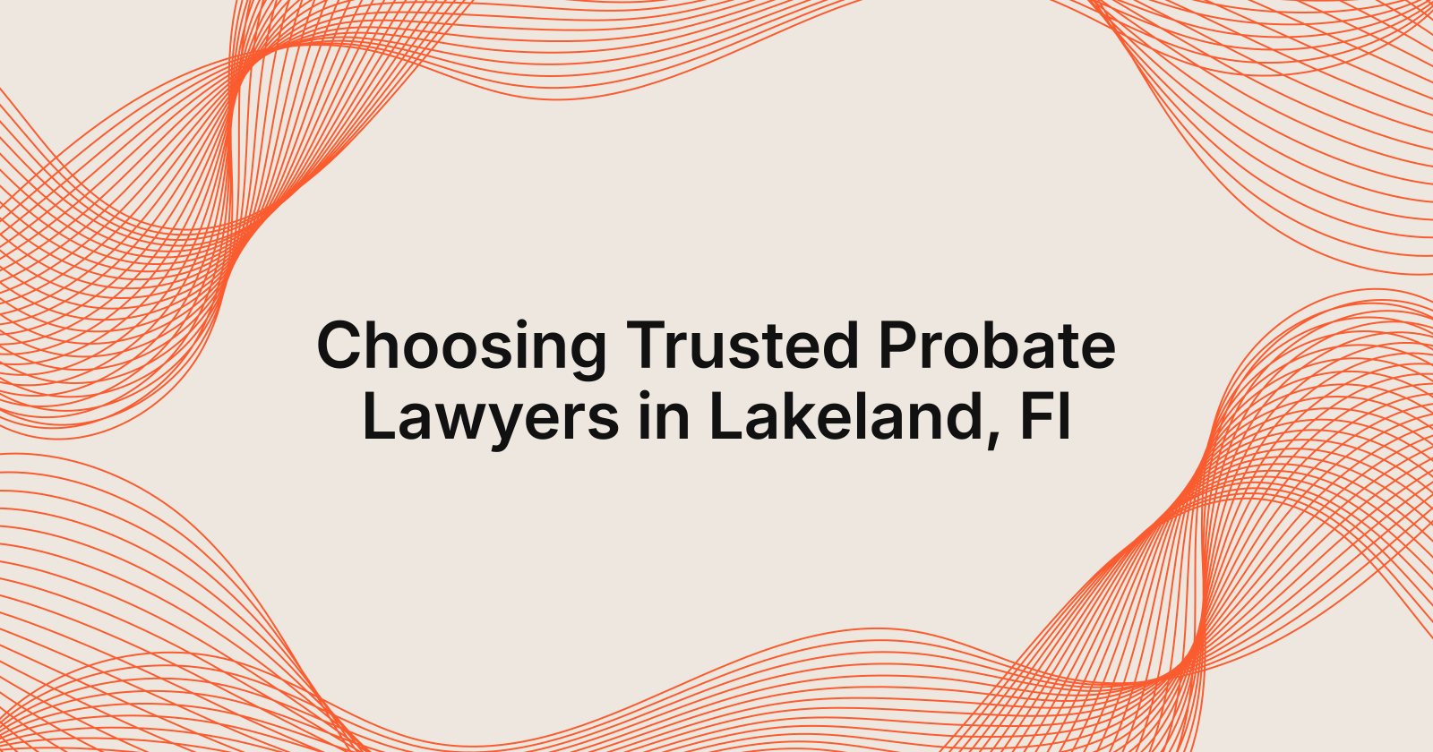Choosing Trusted Probate Lawyers in Lakeland, Fl, trusted probate lawyers in Lakeland, Florida