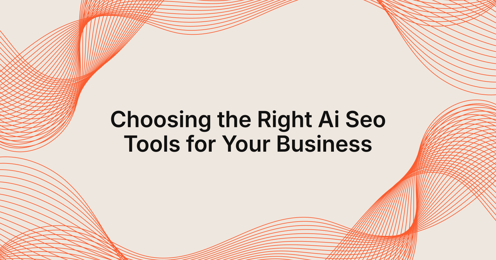 Choosing the Right Ai Seo Tools for Your Business