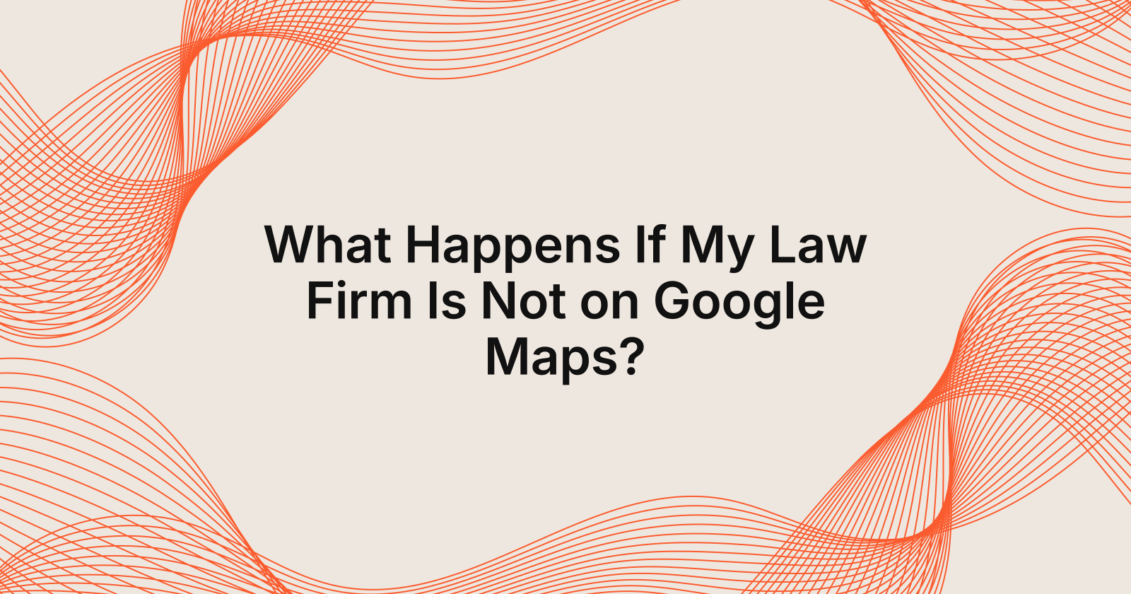 What Happens If My Law Firm Is Not on Google Maps?