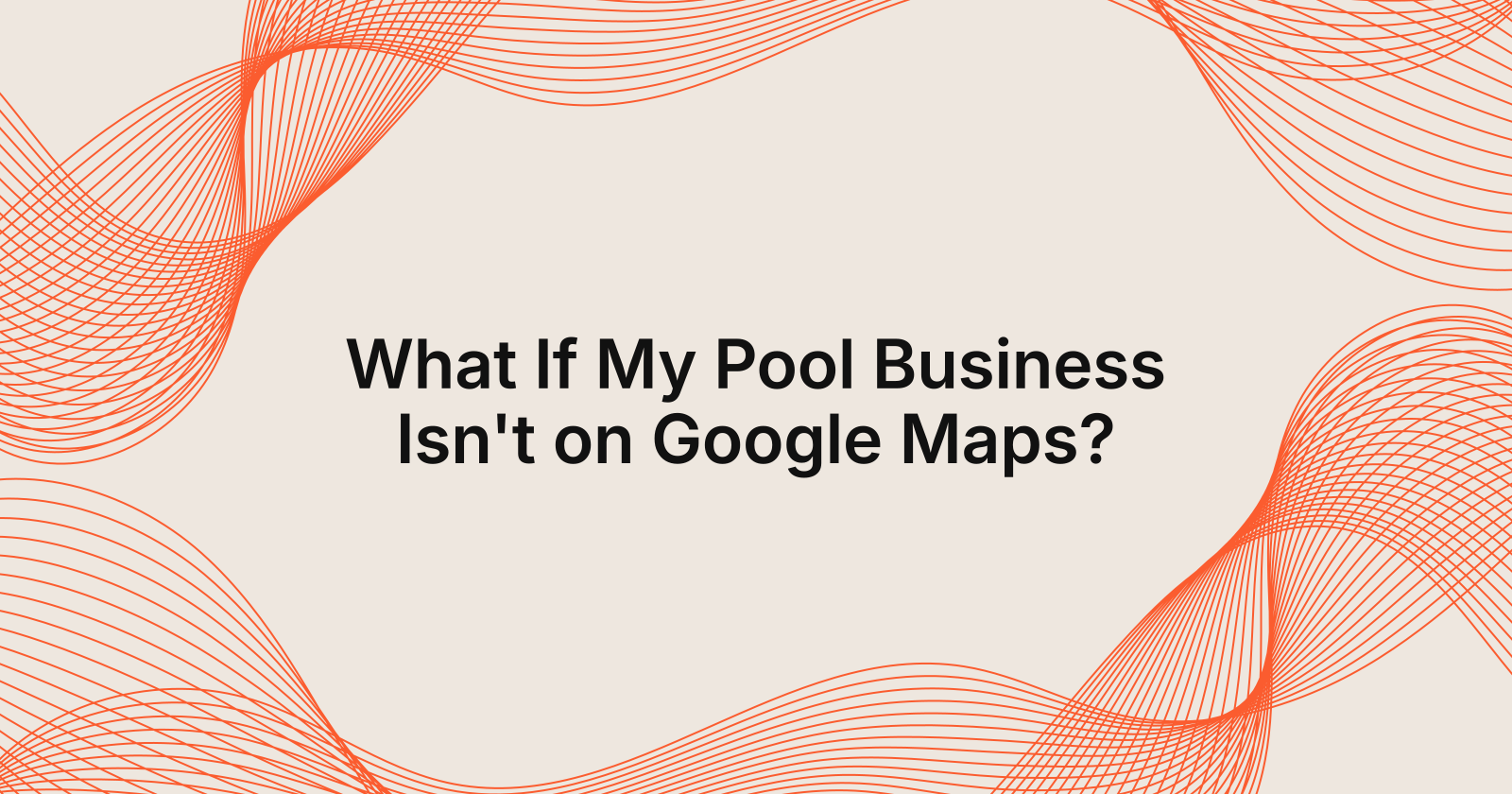 What If My Pool Business Isn't on Google Maps?, what happens if my pool business is not on google maps?