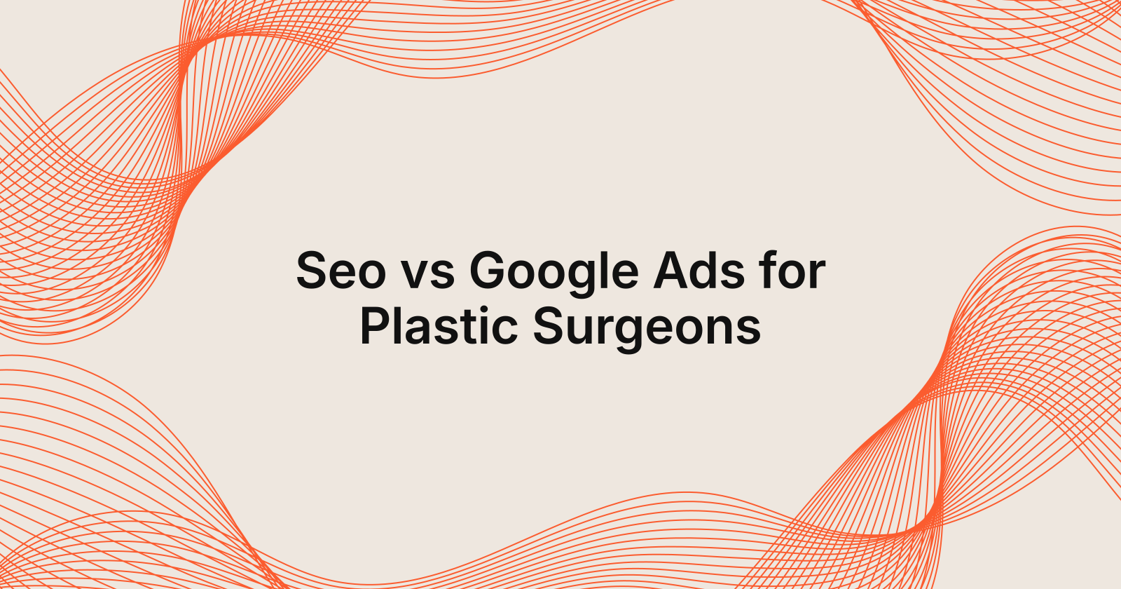 Seo vs Google Ads for Plastic Surgeons