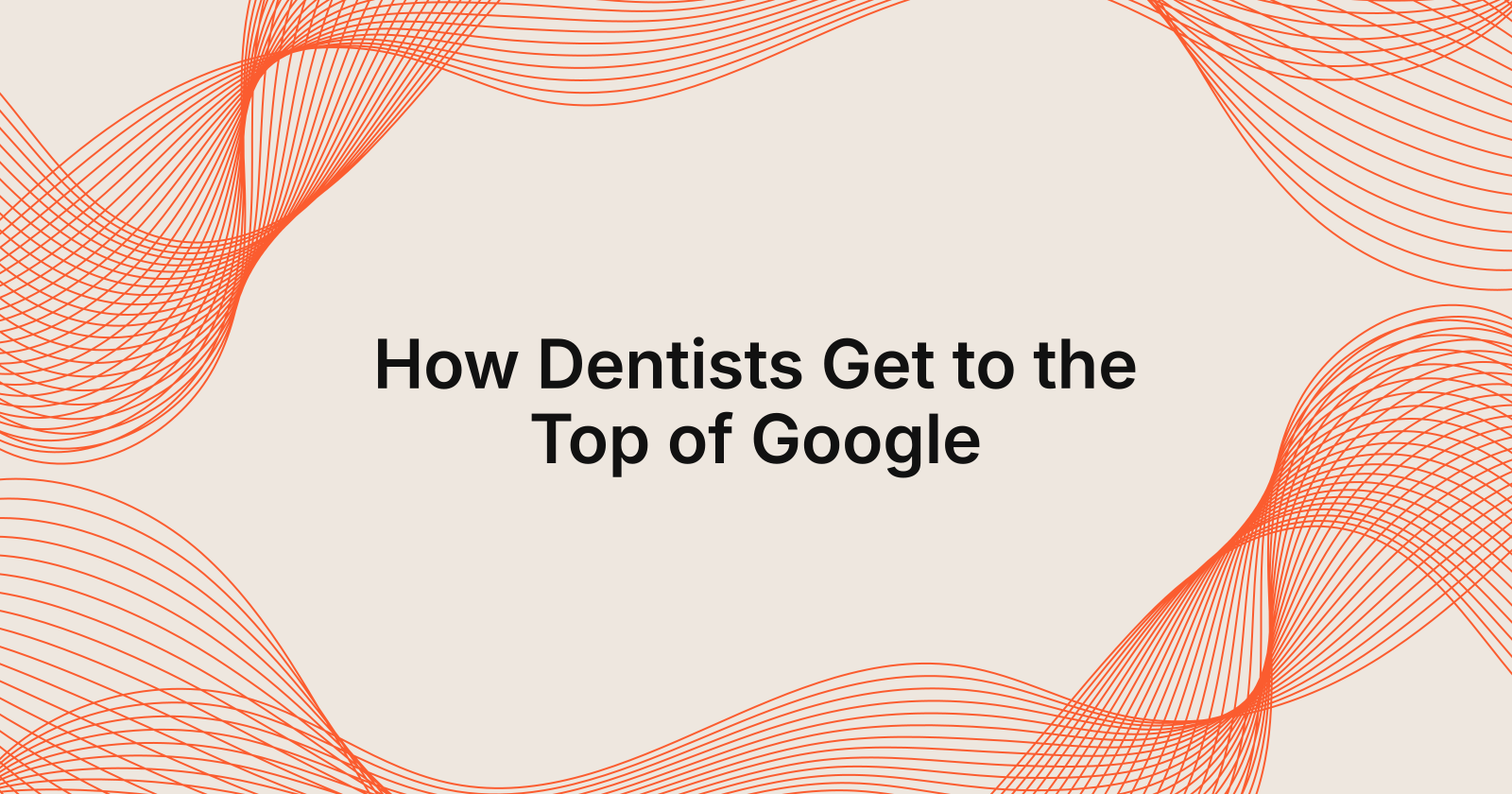 How Dentists Get to the Top of Google, how do dentists get to the top of google?