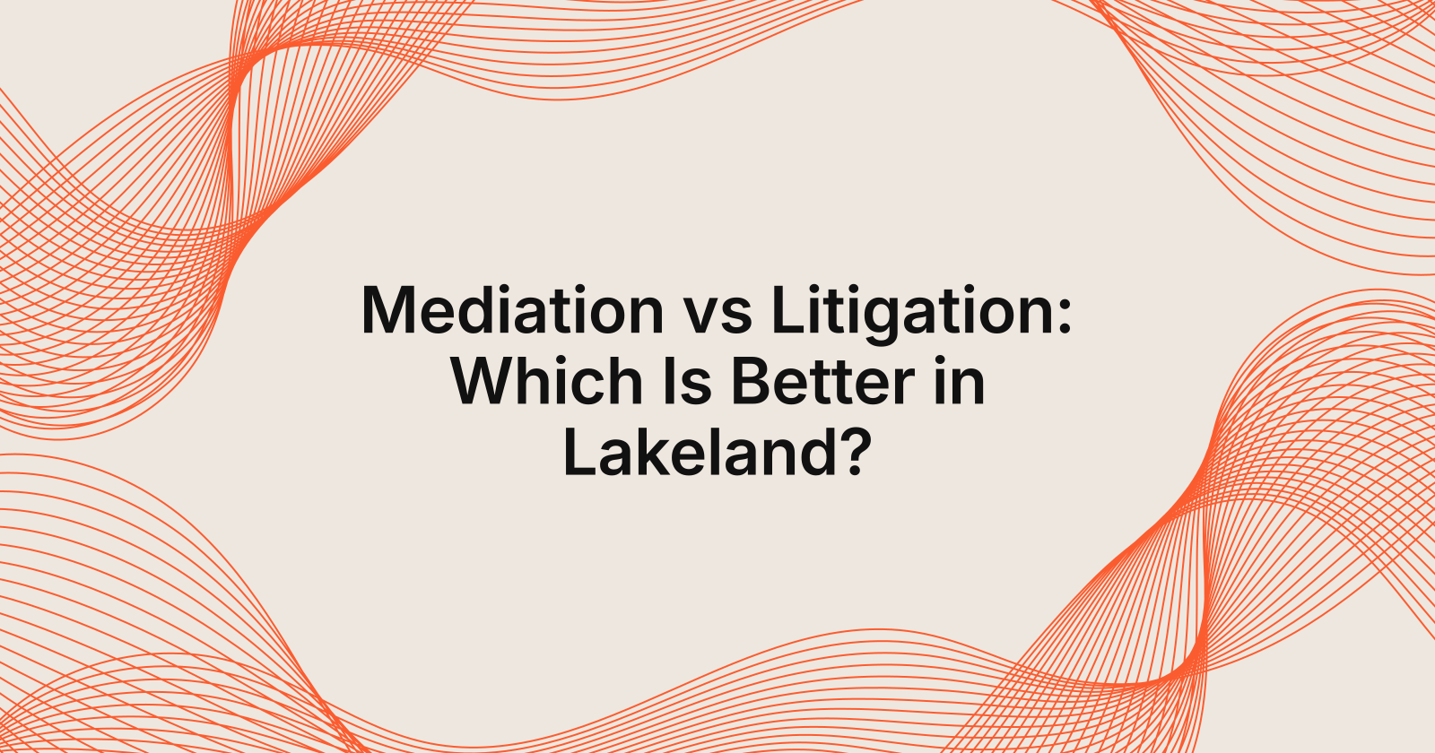 Mediation vs Litigation: Which Is Better in Lakeland?, which is better: mediation or litigation in Lakeland?