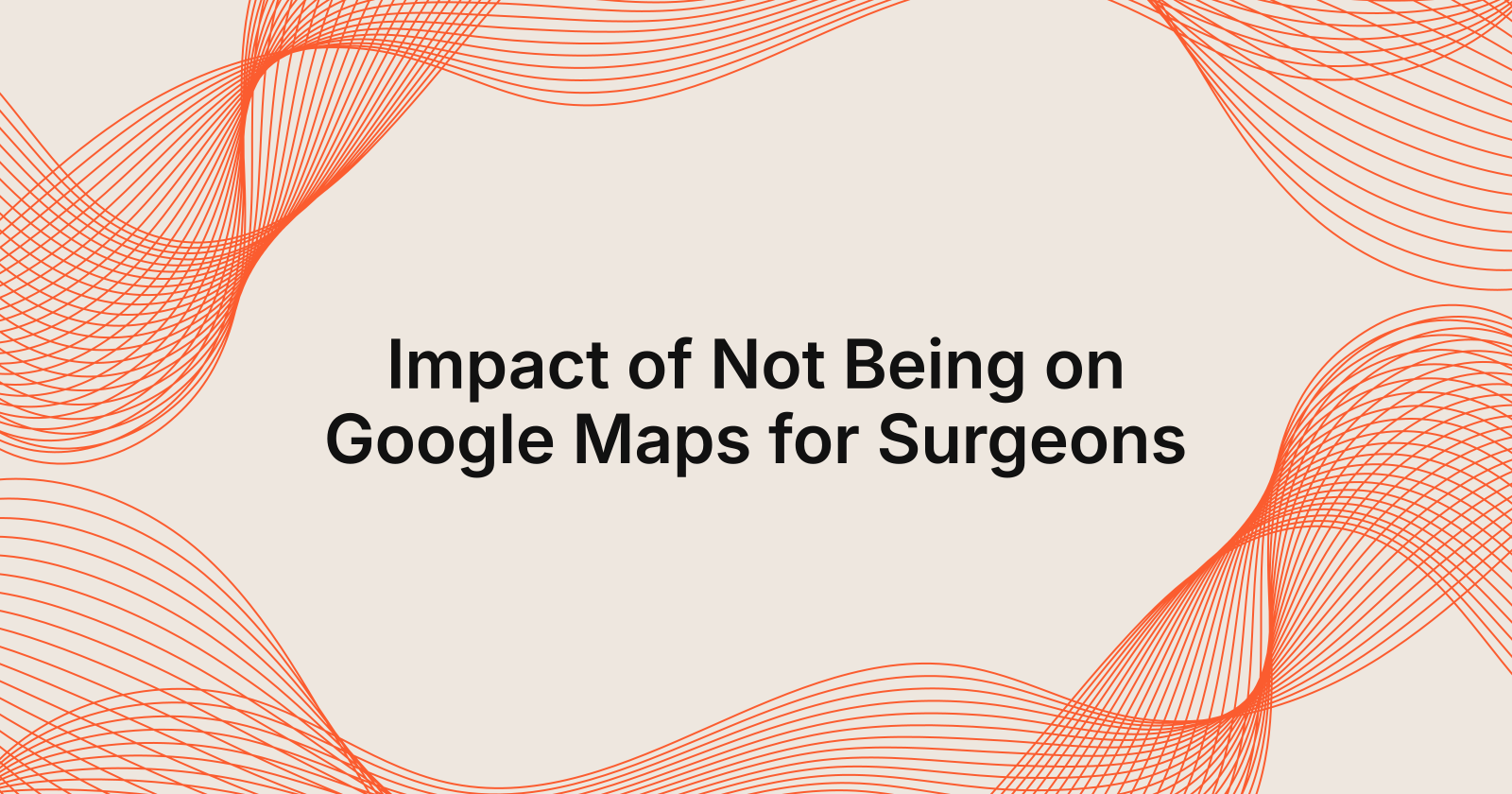 Impact of Not Being on Google Maps for Surgeons, what happens if my plastic surgery practice is not on google maps?