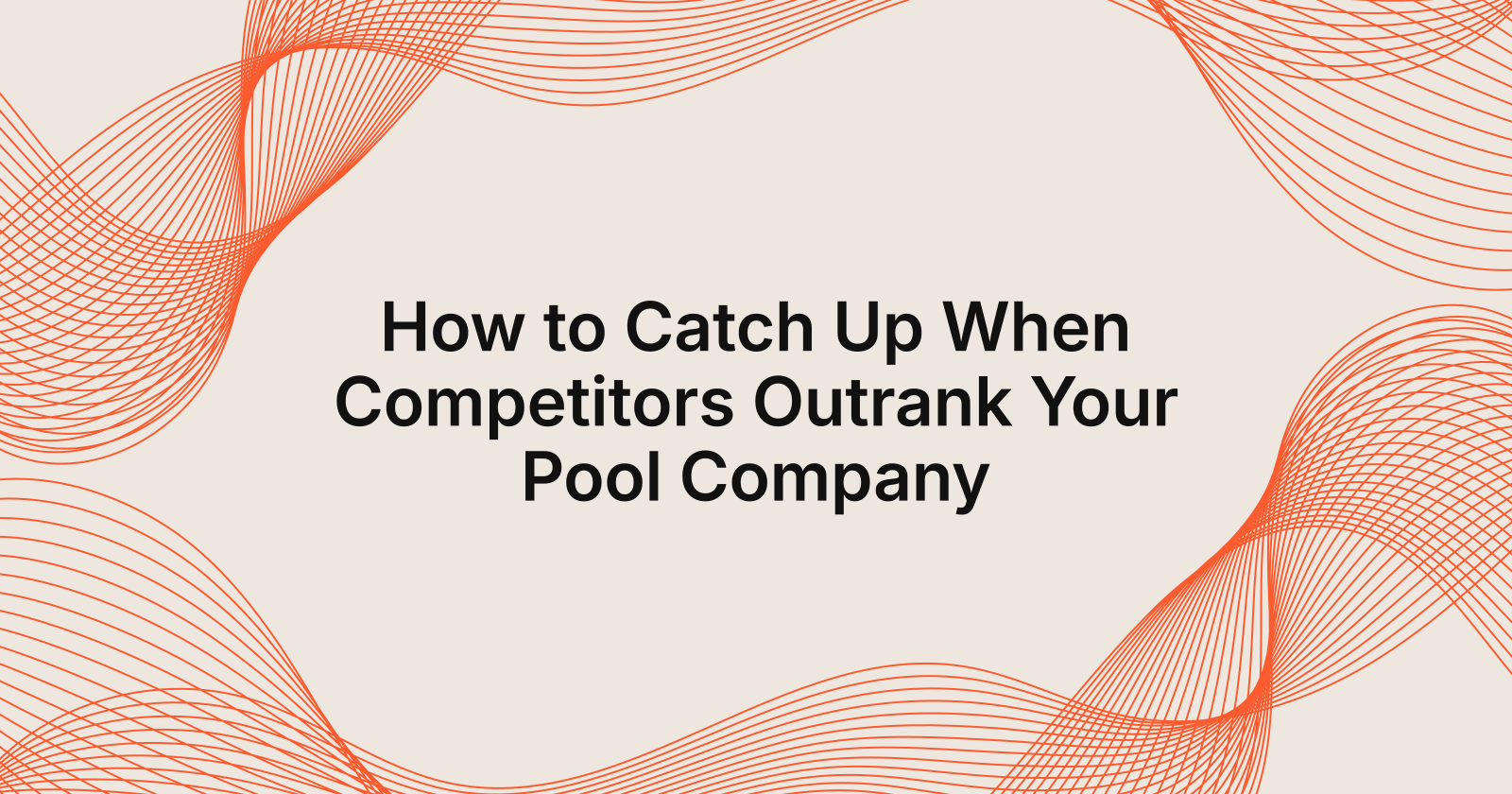 How to Catch Up When Competitors Outrank Your Pool Company, competitors outrank my pool company, how do i catch up?