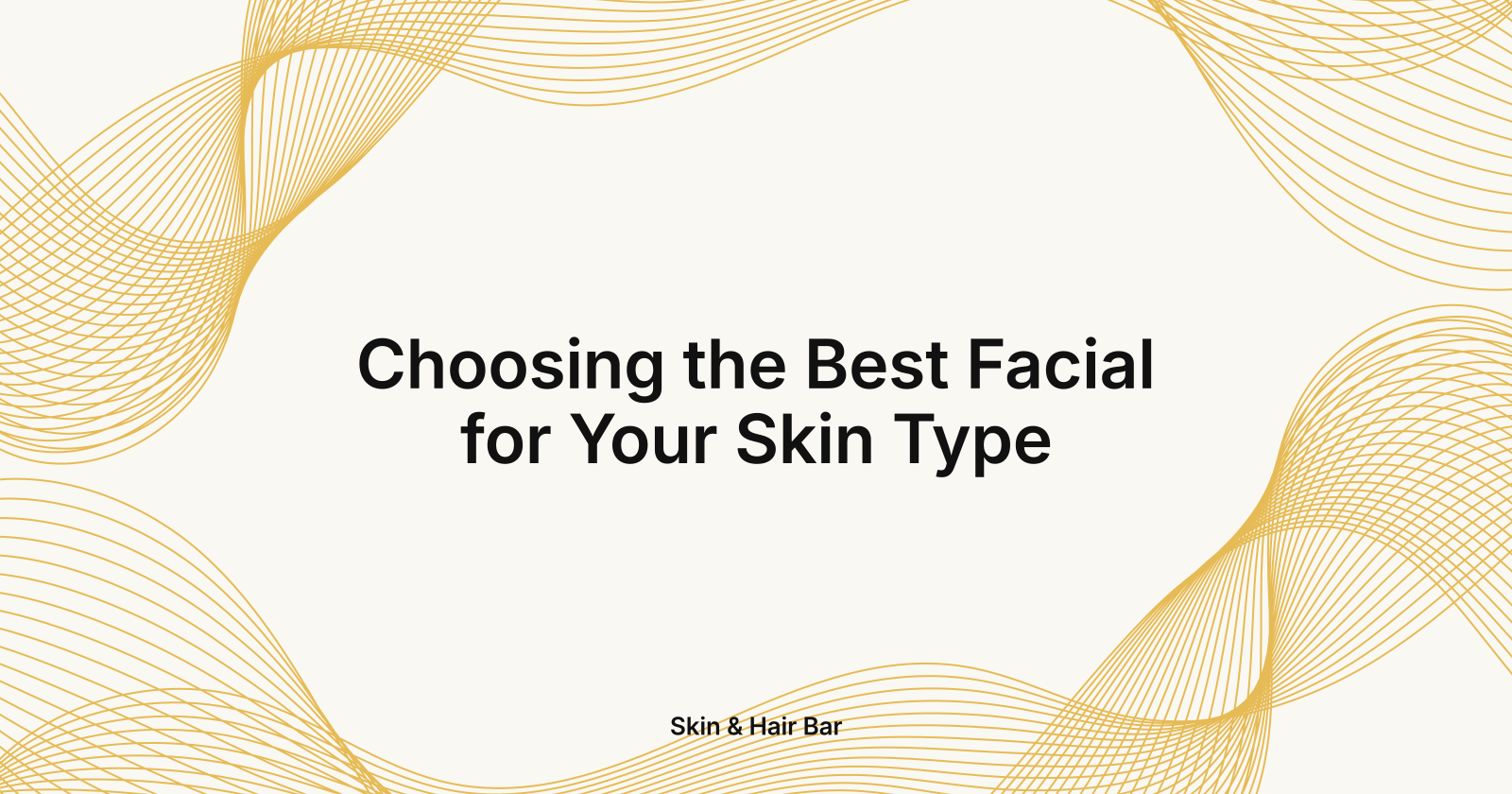 Choosing the Best Facial for Your Skin Type, how do I choose the best facial for my skin type?