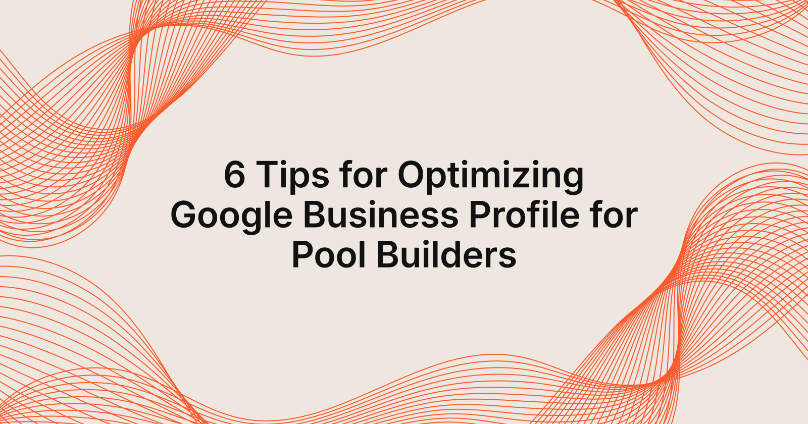 6 Tips for Optimizing Google Business Profile for Pool Builders, 7 tips for optimizing Google Business Profile for pool build