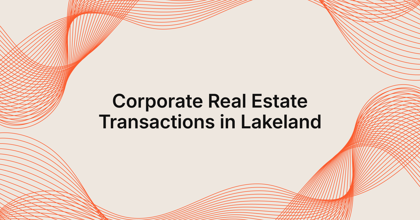 Corporate Real Estate Transactions in Lakeland, corporate real estate transaction process in Lakeland