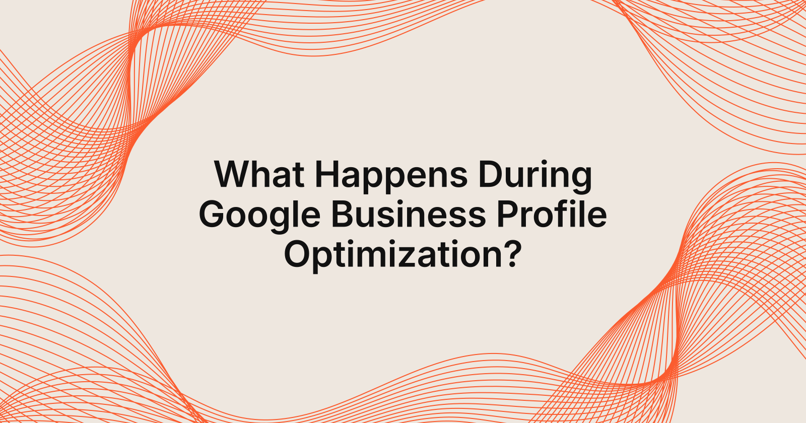 What Happens During Google Business Profile Optimization?