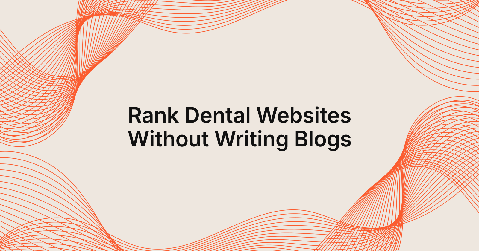 Rank Dental Websites Without Writing Blogs, how to rank a dental website without writing blogs yourself