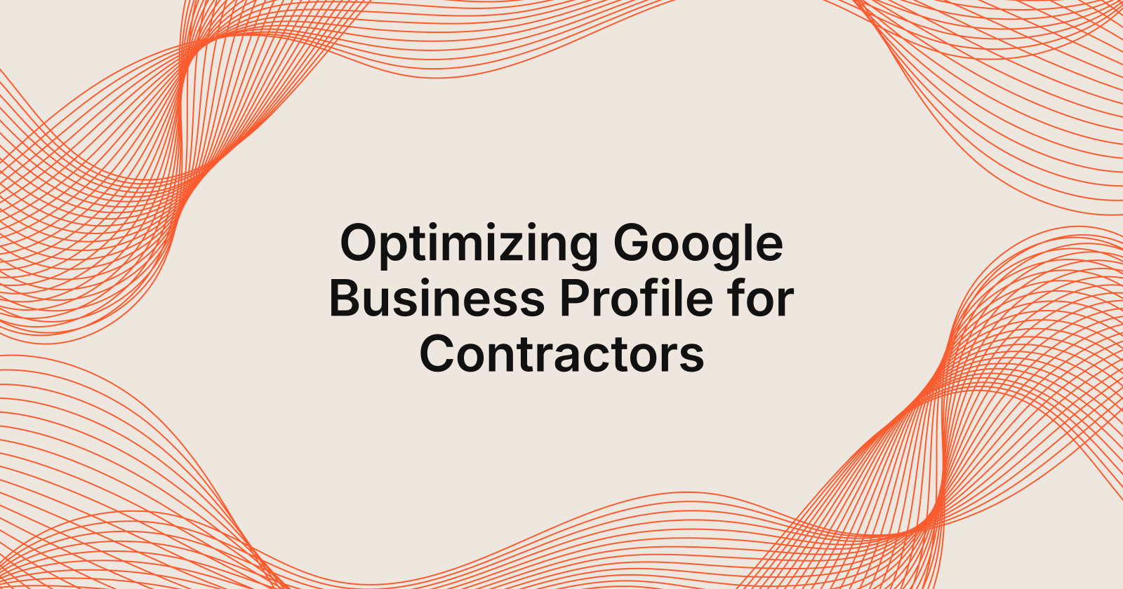 Optimizing Google Business Profile for Contractors, how to optimize Google Business Profile for contractors