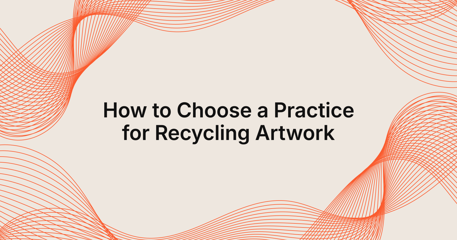 How to Choose a Practice for Recycling Artwork, best practices for recycling artwork
