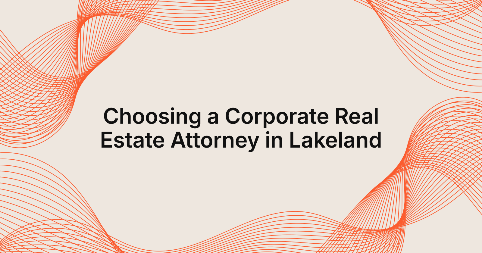 Choosing a Corporate Real Estate Attorney in Lakeland, how to choose the right corporate real estate attorney in Lakeland