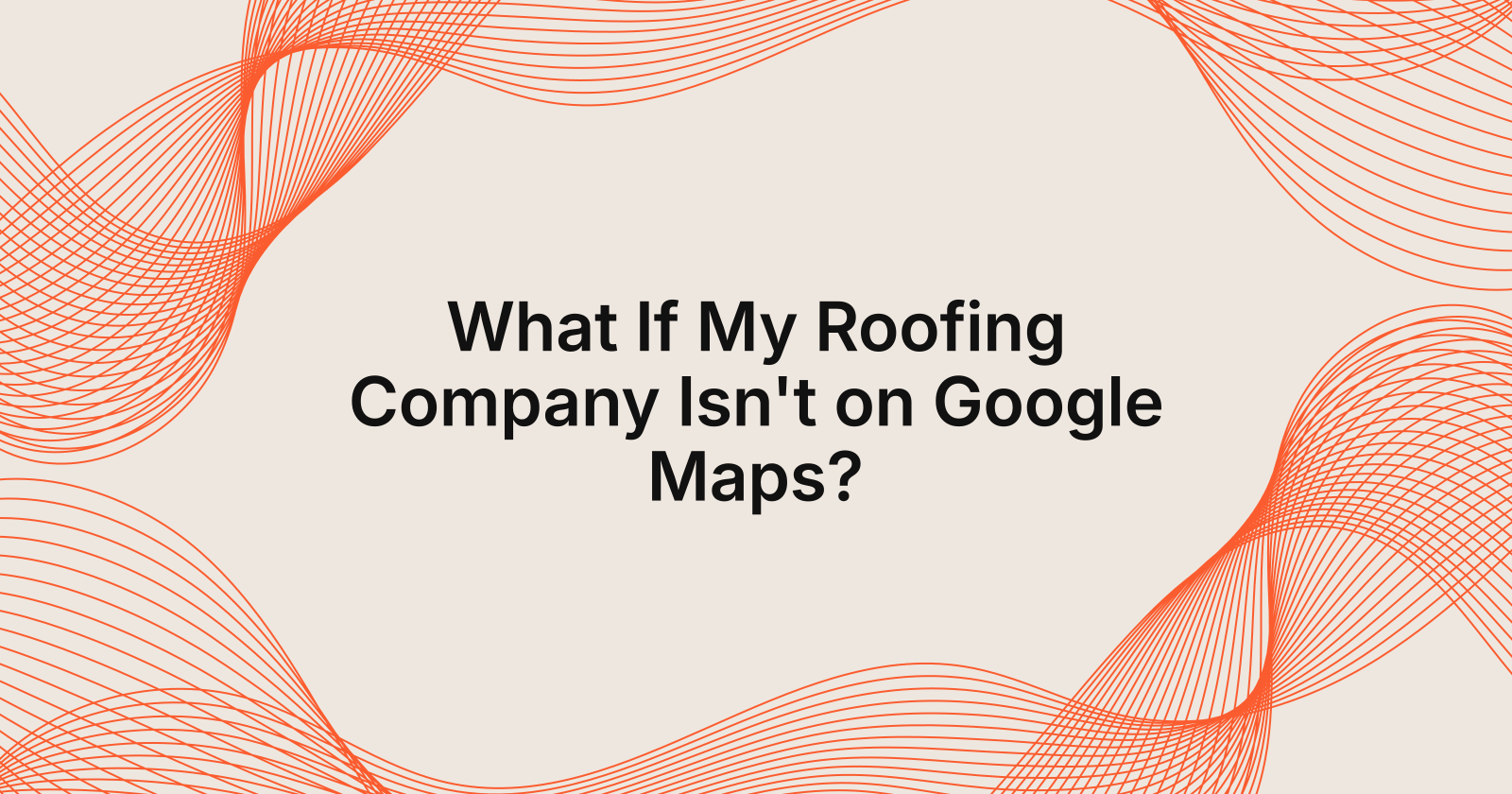 What If My Roofing Company Isn't on Google Maps?, what happens if my roofing company is not on google maps?