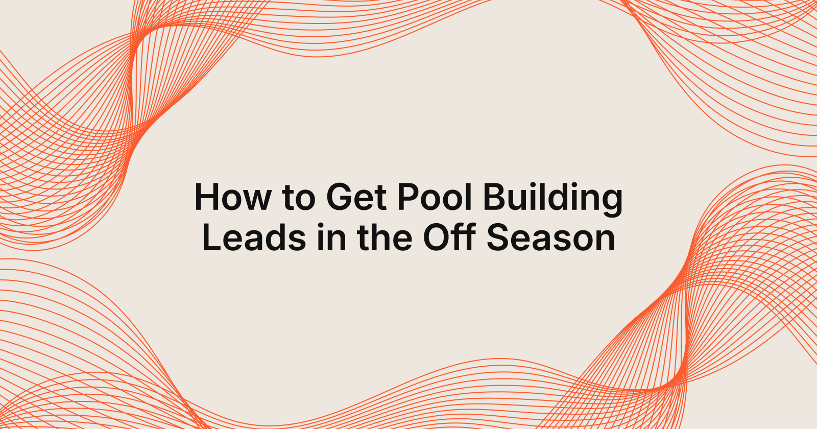 How to Get Pool Building Leads in the Off Season