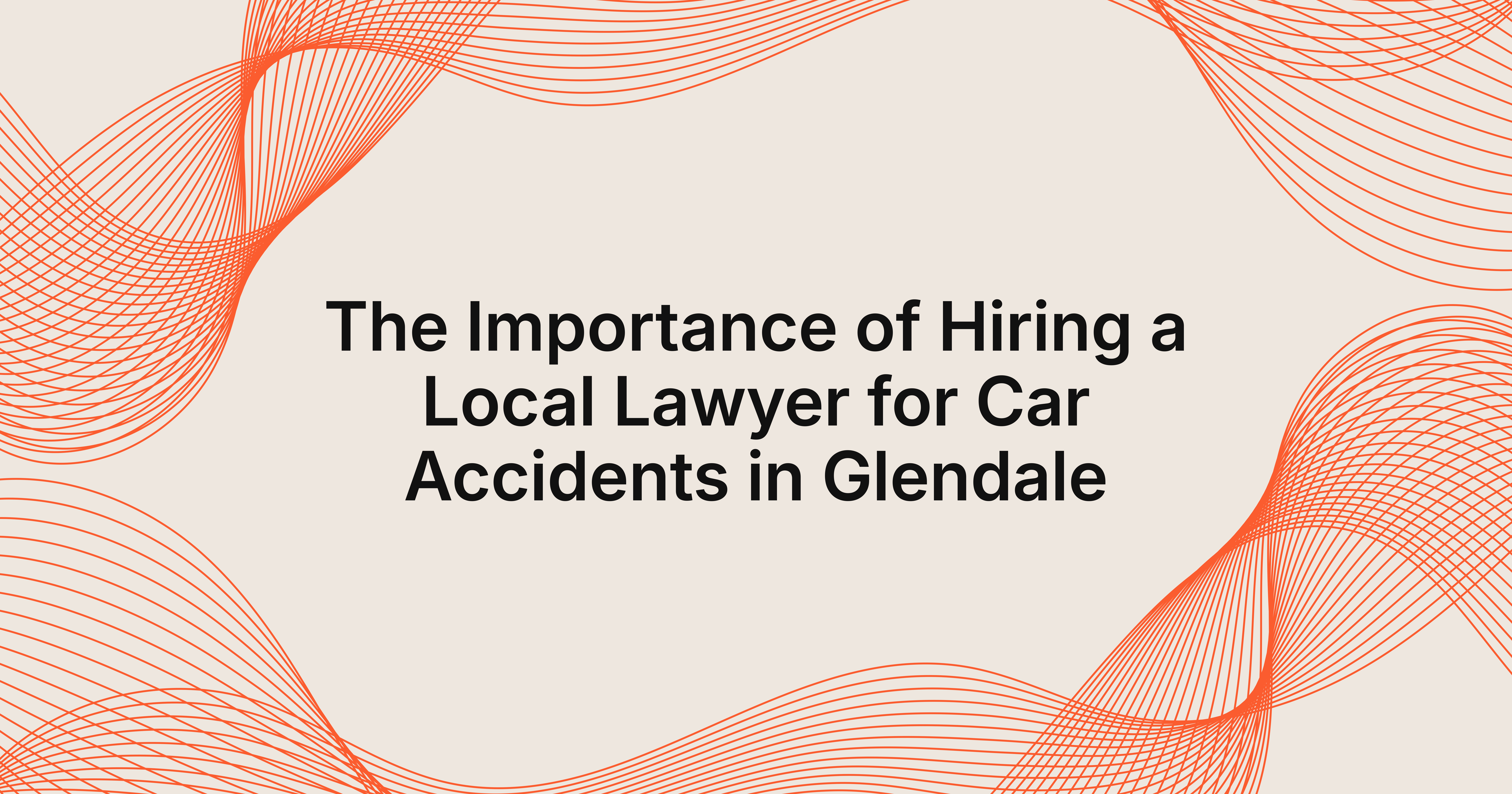 importance of hiring a local lawyer for car accidents in Glendale