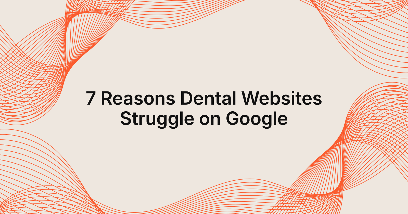 7 Reasons Dental Websites Struggle on Google, 7 reasons dental websites do not rank on google