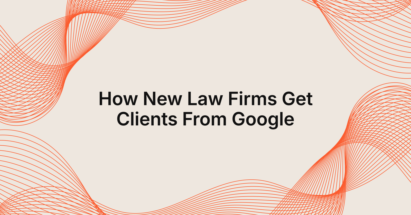 How New Law Firms Get Clients From Google, i just opened my own law firm, how do i get clients from google?
