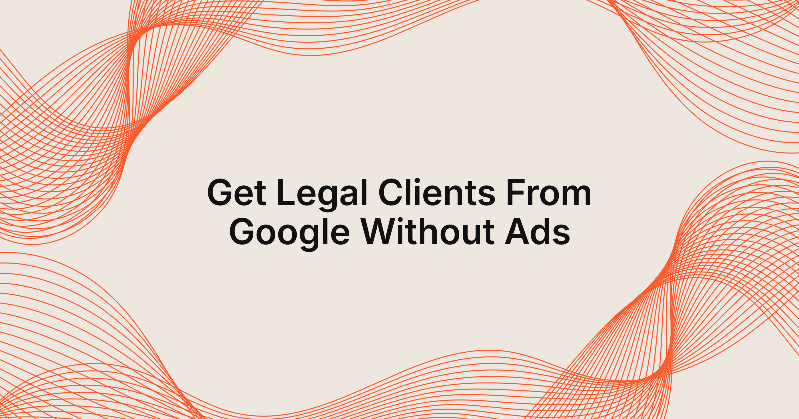 Get Legal Clients From Google Without Ads, how to get legal clients from google without paying for ads