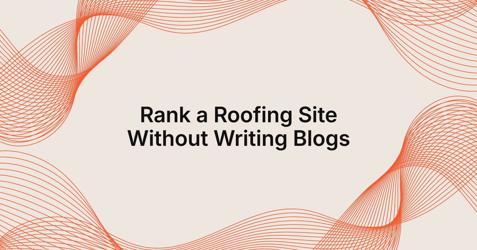 Rank a Roofing Site Without Writing Blogs, how to rank a roofing website without writing blogs yourself