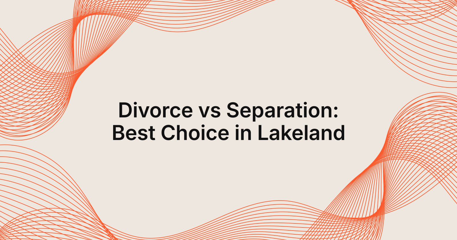 Divorce vs Separation: Best Choice in Lakeland, divorce vs separation: which is better in Lakeland?