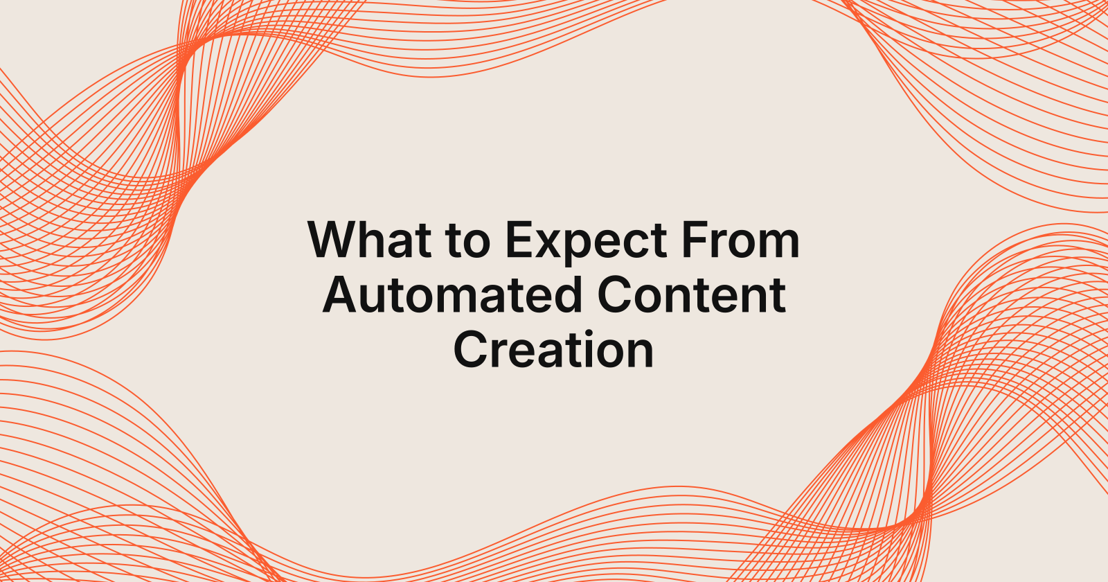 What to Expect From Automated Content Creation